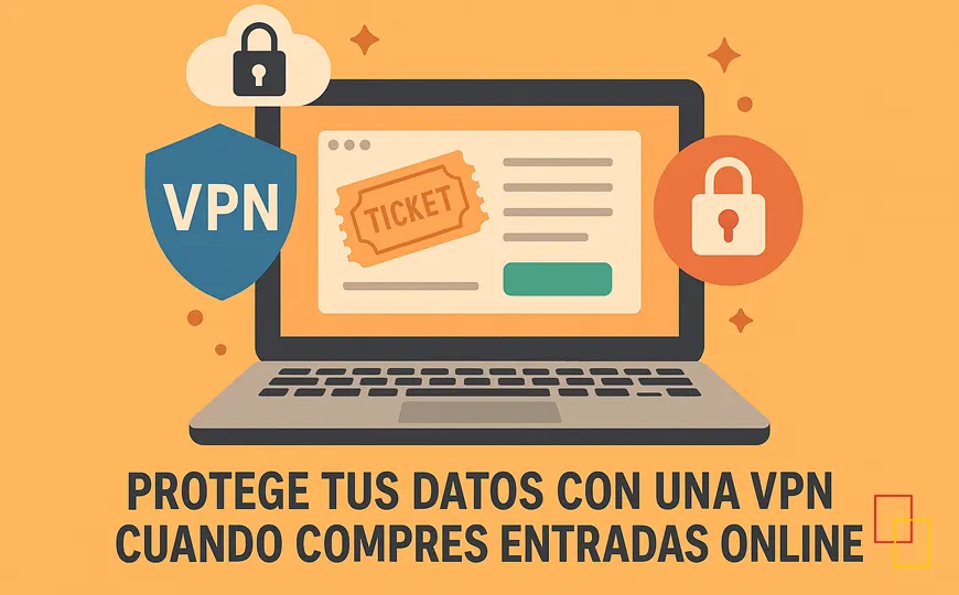 Usar VPN para proteger tu compra de entradas online